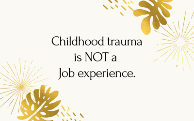 Childhood Trauma is NOT a Job Experience