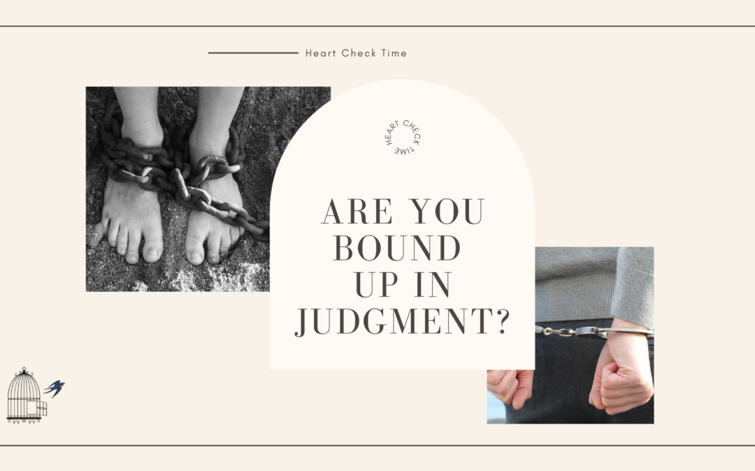 Are You Bound Up in Judgment? Heart Check Time!